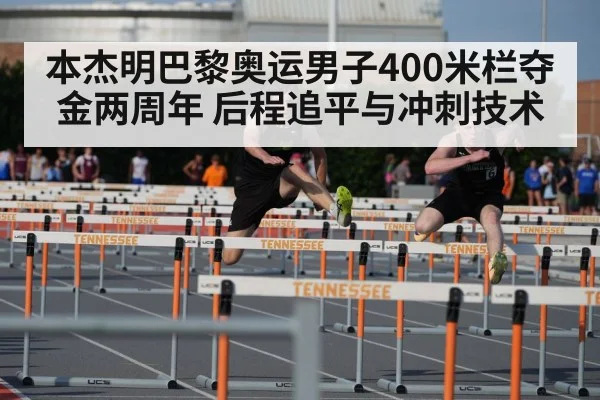 本杰明巴黎奥运男子400米栏夺金两周年 后程追平与冲刺技术